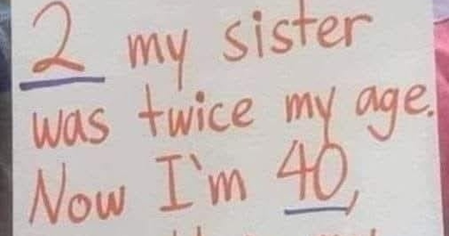How old is my sister?