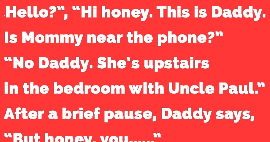 Little girl tells daddy that mom is upstairs in the bedroom with ‘Uncle Paul’ – his reply is priceless